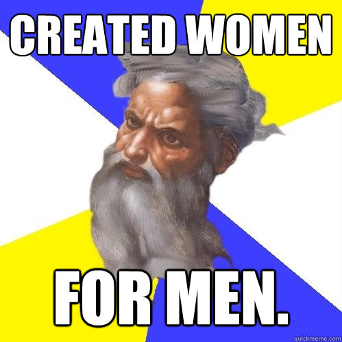 created women for men.  Advice God