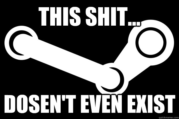 This shit... dosen't even exist - This shit... dosen't even exist  Good Guy Steam