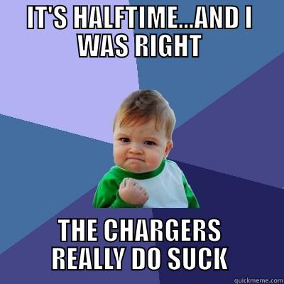 IT'S HALFTIME...AND I WAS RIGHT THE CHARGERS REALLY DO SUCK Success Kid