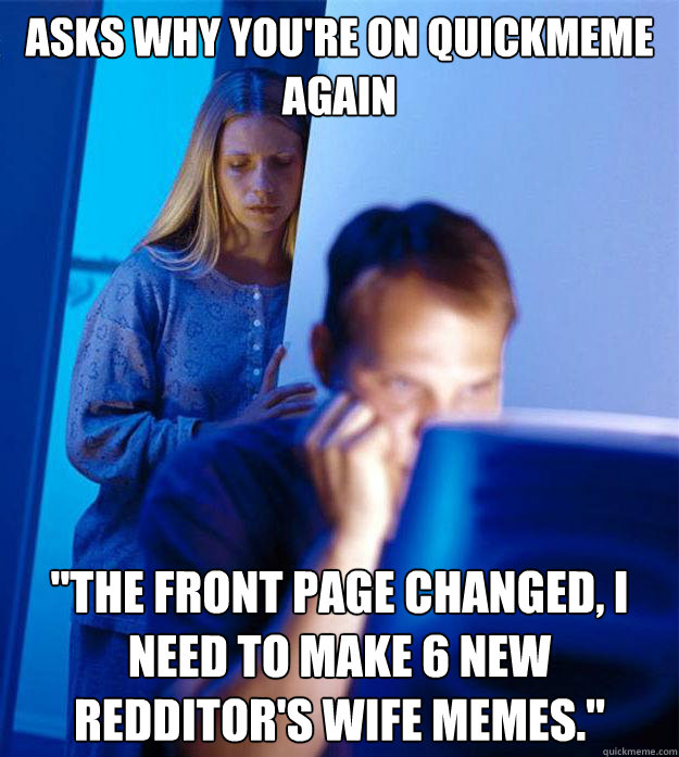 Asks why you're on quickmeme again 