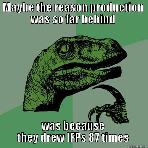 MAYBE THE REASON PRODUCTION WAS SO FAR BEHIND WAS BECAUSE THEY DREW IFPS 87 TIMES Philosoraptor