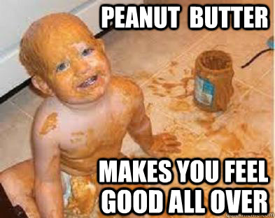 peanut  butter makes you feel good all over  peanut butter