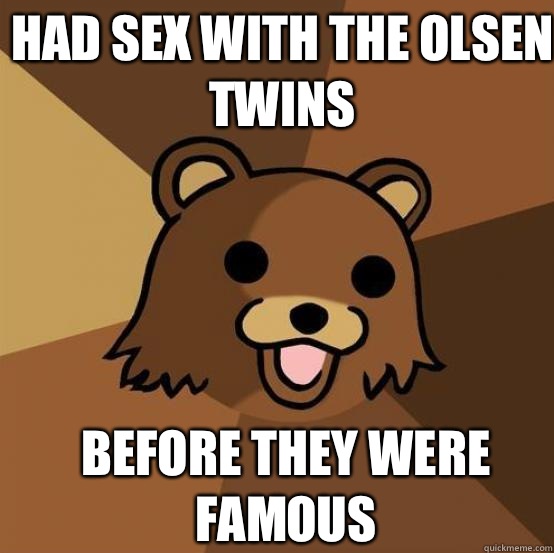 Had sex with the Olsen twins Before they were famous   