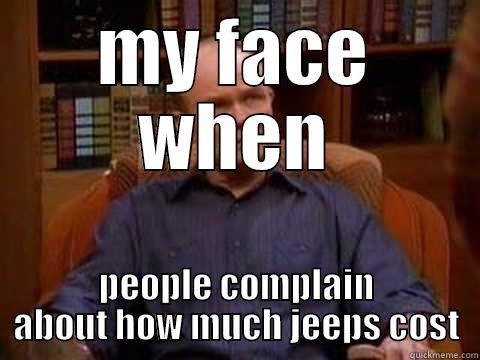 MY FACE WHEN PEOPLE COMPLAIN ABOUT HOW MUCH JEEPS COST Misc