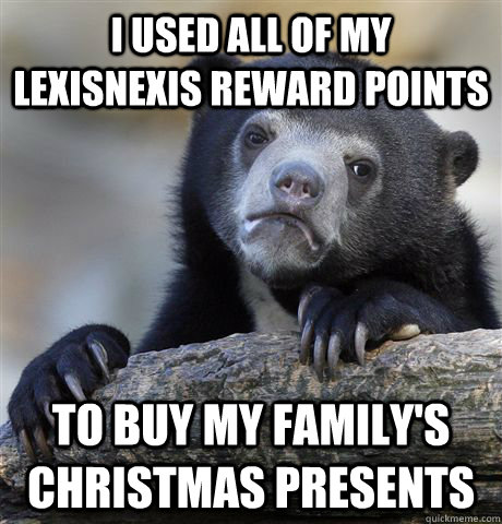 I used all of my LexisNexis reward points to buy my family's christmas presents - I used all of my LexisNexis reward points to buy my family's christmas presents  Confession Bear