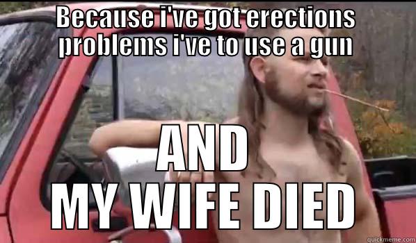 BECAUSE I'VE GOT ERECTIONS PROBLEMS I'VE TO USE A GUN AND MY WIFE DIED Almost Politically Correct Redneck