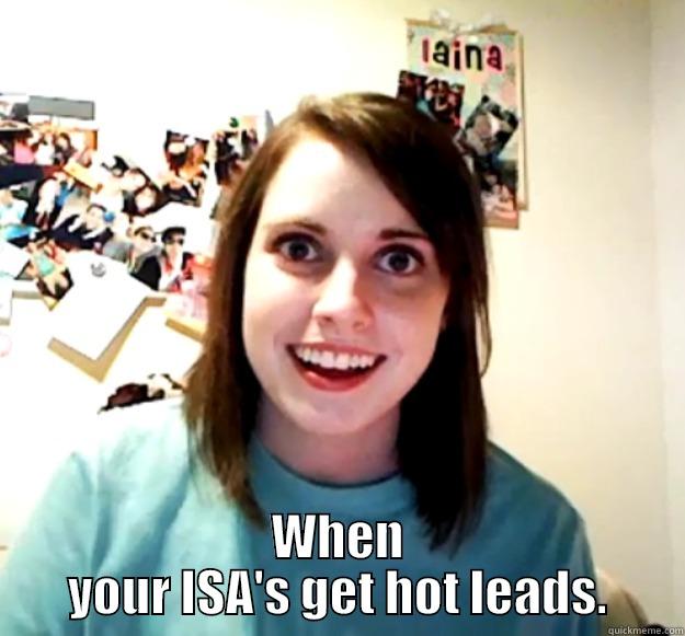 WHEN YOUR ISA'S GET HOT LEADS. Overly Attached Girlfriend