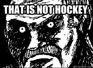  THAT IS NOT HOCKEY  Angry Stare