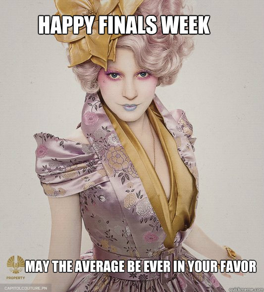 HAPPY FINALS WEEK MAY THE AVERAGE BE EVER IN YOUR FAVOR  