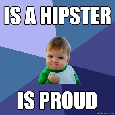 Is a hipster is proud  Success Kid