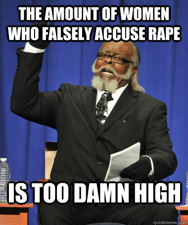 THE AMOUNT OF WOMEN WHO FALSELY ACCUSE RAPE IS TOO DAMN HIGH  The Rent Is Too Damn High