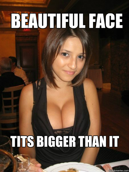 Tits bigger than it Beautiful face  cant find boob girls meme