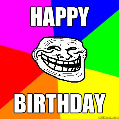 happy birthday - happy birthday  Troll Face