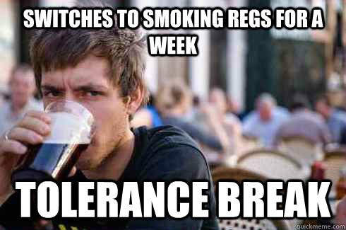 Switches to smoking regs for a week tolerance break  Lazy College Senior