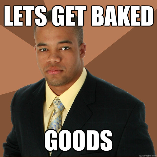 LETS GET BAKED GOODS   Successful Black Man