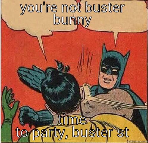 YOU'RE NOT BUSTER BUNNY TIME TO PARTY, BUSTER ST Batman Slapping Robin
