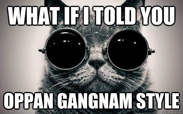 What if I told you oppan gangnam style  Morpheus Cat Facts