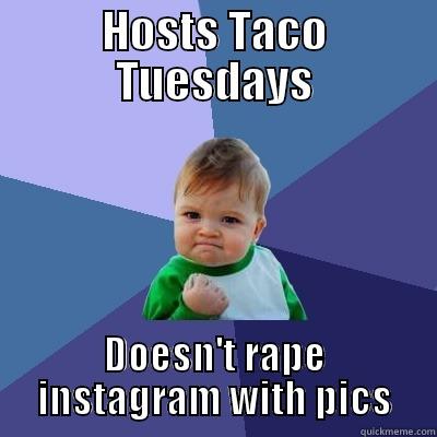 HOSTS TACO TUESDAYS DOESN'T RAPE INSTAGRAM WITH PICS Success Kid