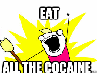 eat all the cocaine  All The Things