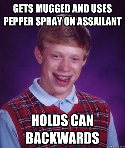 gets mugged and Uses pepper spray on assailant holds can backwards  Bad Luck Brian