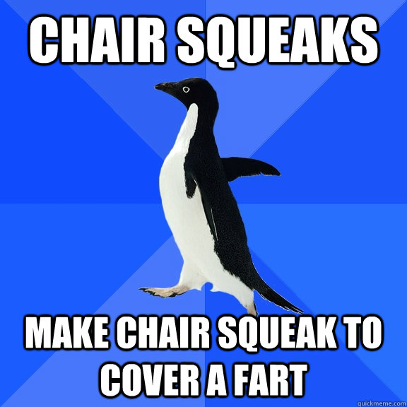 Chair Squeaks Make chair squeak to cover a fart  Socially Awkward Penguin