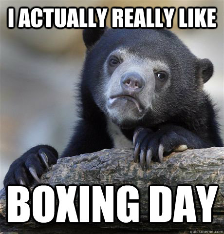 I actually really like  Boxing Day - I actually really like  Boxing Day  Confession Bear