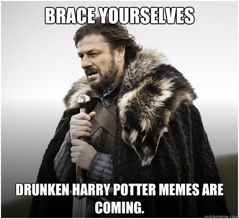 Brace Yourselves Drunken harry potter memes are coming.  boromirkimjong