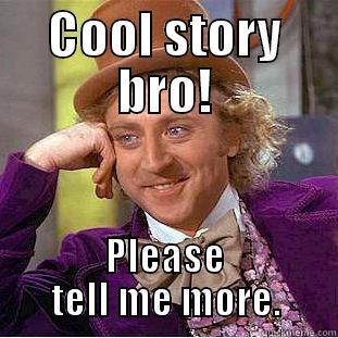 COOL STORY BRO! PLEASE TELL ME MORE. Condescending Wonka