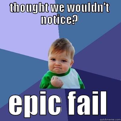 THOUGHT WE WOULDN'T NOTICE? EPIC FAIL Success Kid
