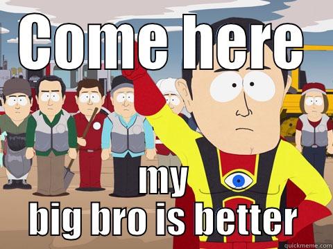 COME HERE MY BIG BRO IS BETTER Captain Hindsight