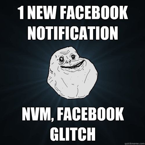1 new facebook notification nvm, facebook glitch   Forever Alone