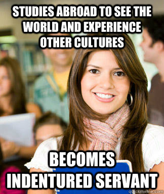 Studies abroad to see the world and experience other cultures becomes indentured servant  - Studies abroad to see the world and experience other cultures becomes indentured servant   Sheltered College Freshman