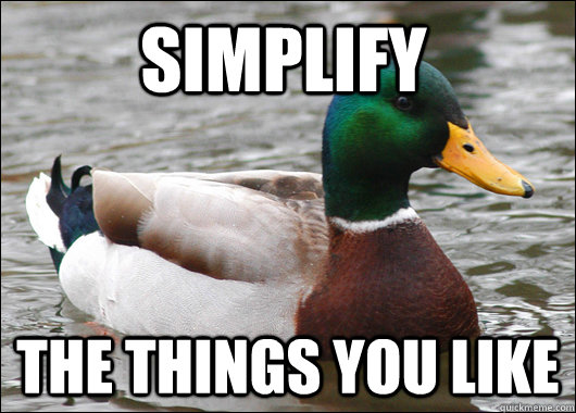 Simplify The things you like  Actual Advice Mallard