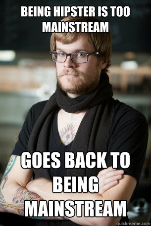 Being hipster is too mainstream Goes back to being mainstream - Being hipster is too mainstream Goes back to being mainstream  Hipster Barista