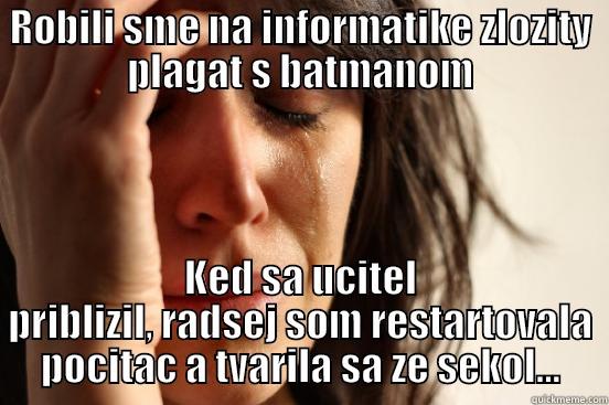 ROBILI SME NA INFORMATIKE ZLOZITY PLAGAT S BATMANOM KED SA UCITEL PRIBLIZIL, RADSEJ SOM RESTARTOVALA POCITAC A TVARILA SA ZE SEKOL... First World Problems