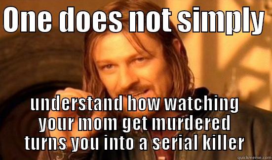 ONE DOES NOT SIMPLY  UNDERSTAND HOW WATCHING YOUR MOM GET MURDERED TURNS YOU INTO A SERIAL KILLER Boromir
