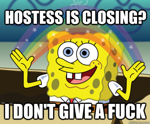 Hostess is closing? I don't give a fuck  Gay Spongebob