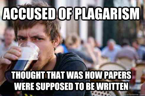 accused of plagarism thought that was how papers were supposed to be written  Lazy College Senior