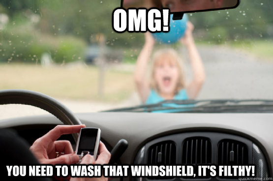 omg! you need to wash that windshield, it's filthy!  Texting While Driving