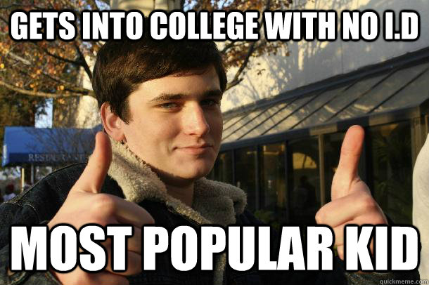 gets into college with no i.d most popular kid   Inflated sense of worth Kid