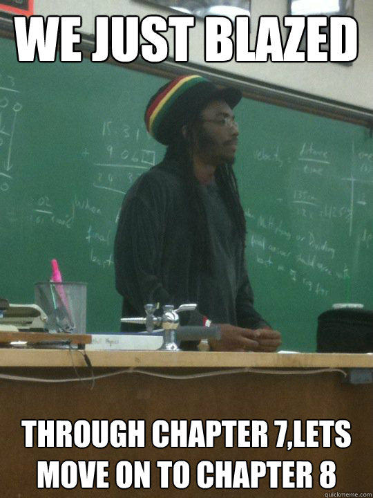 we just blazed through chapter 7,lets move on to chapter 8 - we just blazed through chapter 7,lets move on to chapter 8  Rasta Teacher