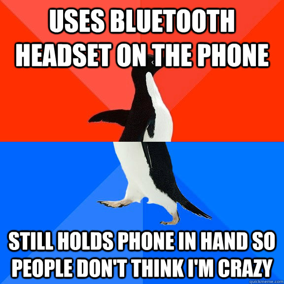 Uses bluetooth headset on the phone still holds phone in hand so people don't think i'm crazy  Socially Awesome Awkward Penguin