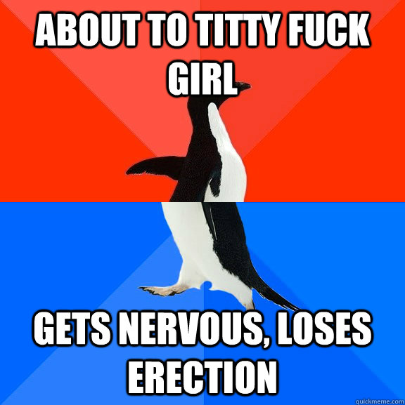 About to titty fuck girl Gets nervous, loses erection  Socially Awesome Awkward Penguin