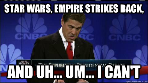 Star Wars, Empire Strikes Back, and uh... um... I can't - Star Wars, Empire Strikes Back, and uh... um... I can't  Rick Perry oops