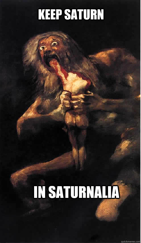 KEEP SATURN IN SATURNALIA - KEEP SATURN IN SATURNALIA  saturn in saturnalia