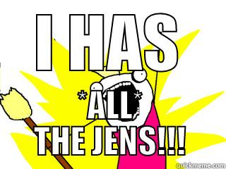 ALL THE JENS EVER - I HAS *ALL* THE JENS!!! All The Things