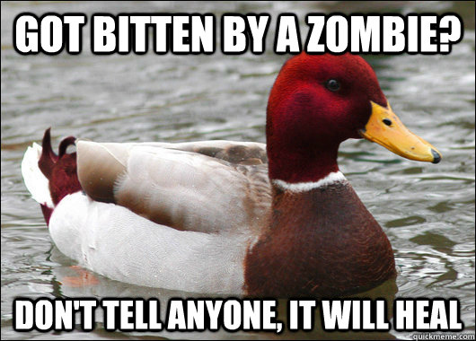 Got bitten by a zombie? Don't tell anyone, it will heal  Malicious Advice Mallard
