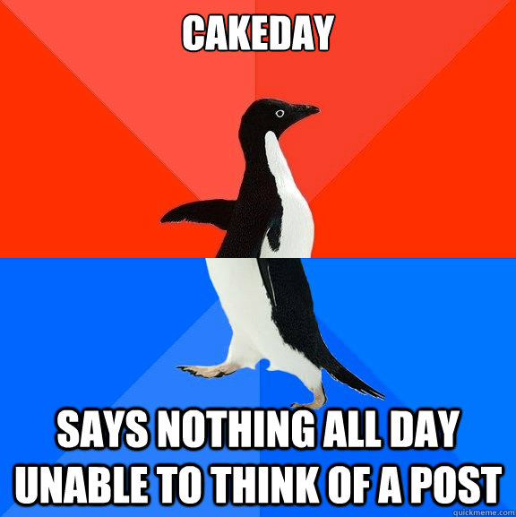 CAKEDAY says nothing all day unable to think of a post  Socially Awesome Awkward Penguin