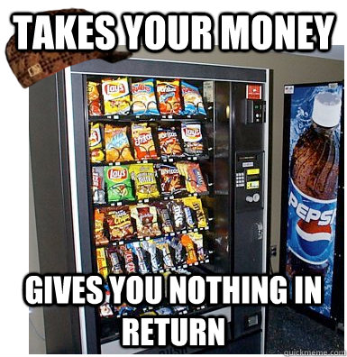 takes your money gives you nothing in return - takes your money gives you nothing in return  Scumbag Vending Machine