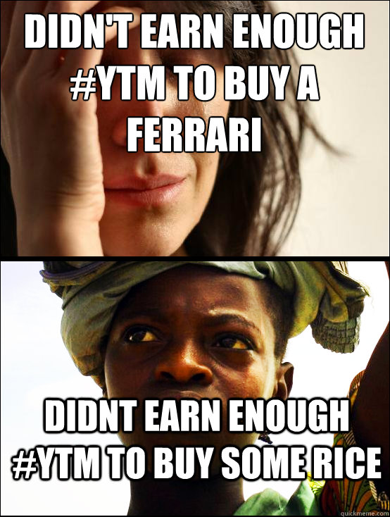 Didn't earn enough #YTM to buy a ferrari Didnt earn enough #YTM to buy some rice   - Didn't earn enough #YTM to buy a ferrari Didnt earn enough #YTM to buy some rice    First vs Third World Problems